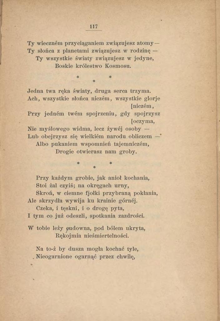 117 Ty wiecznem przyciąganiem związujesz atomy Ty słońca z planetami związujesz w rodzinę Ty wszystkie światy związujesz w jedyne, Boskie królestwo Kosmosu.