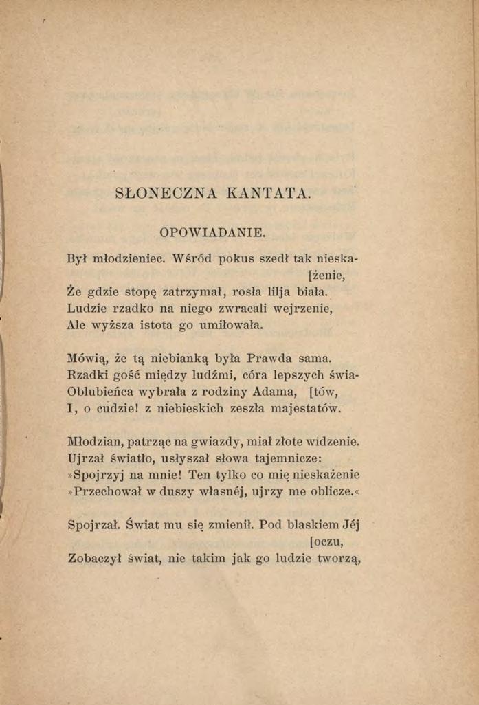 SŁONECZNA KANTATA. OPOWIADANIE. Był młodzieniec. W śród pokus szedł tak nieska- [żenie, Że gdzie stopę zatrzymał, rosła lilja biała.