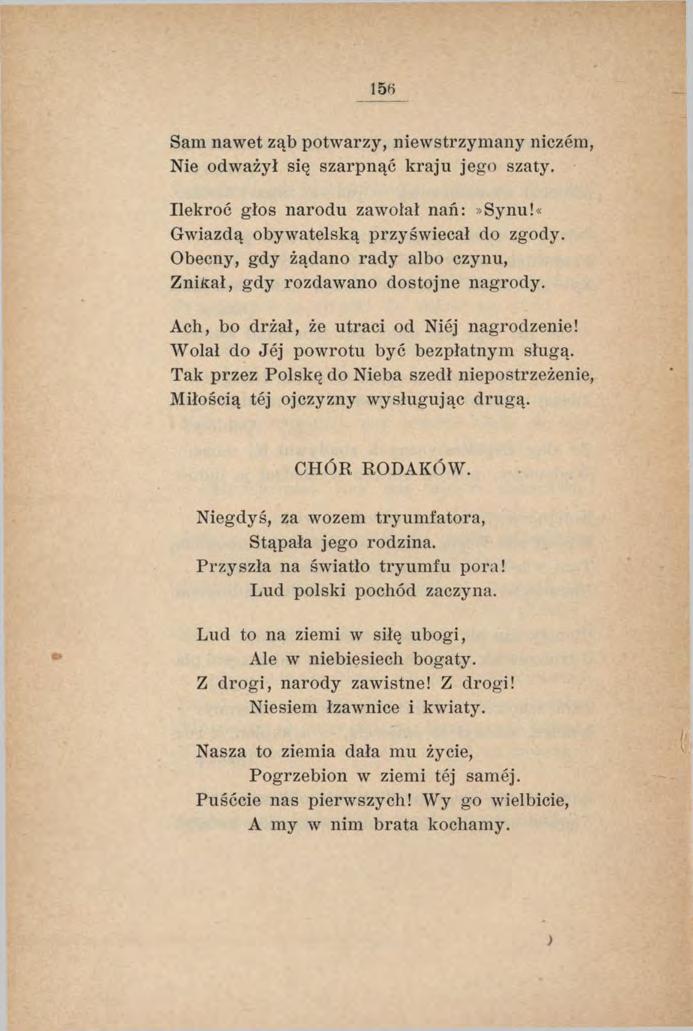 15«Sam nawet ząb potwarzy, niewstrzymany niczem, Nie odważył się szarpnąć kraju jego szaty. Ilekroć głos narodu zawołał nań:»synu!«gwiazdą obywatelską przyświecał do zgody.