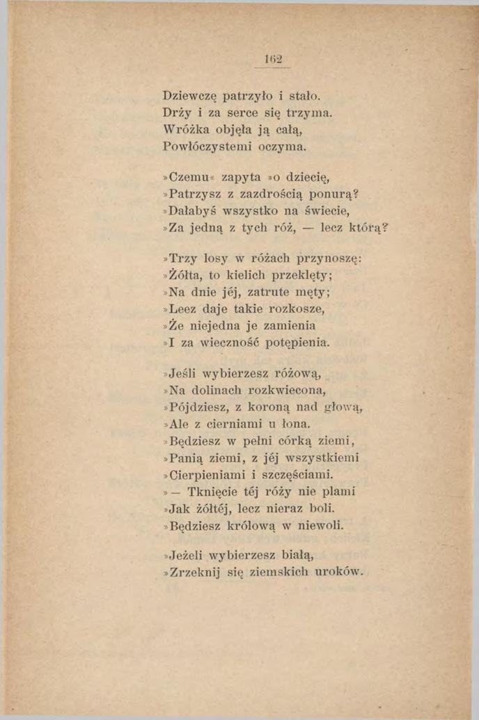 Dziewczę patrzyło i stało. Drży i za serce się trzyma. Wróżka objęła ją całą, Powłóczystem i oczyma.»czemu«zapyta»o dziecię,»patrzysz z zazdrością ponurą?