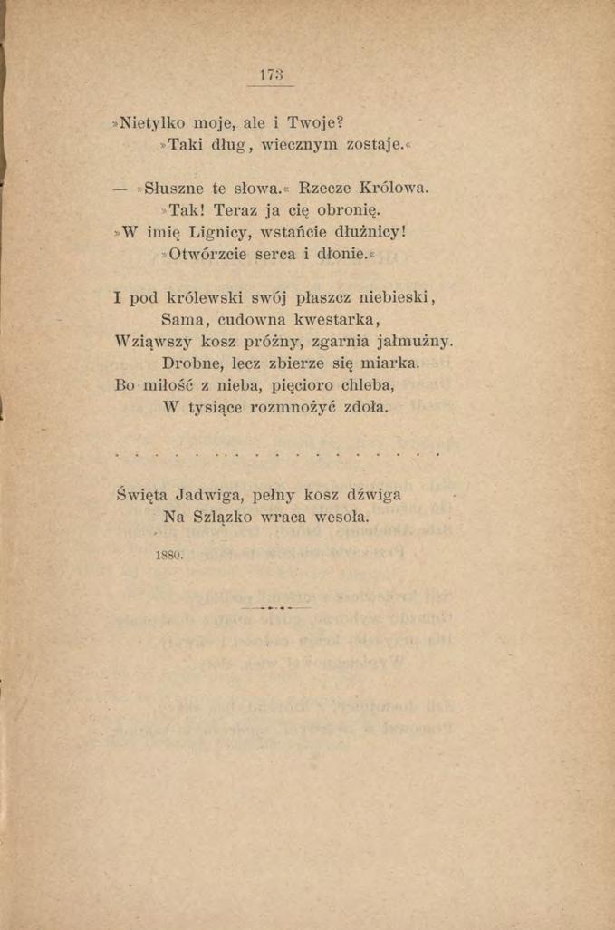 173»Nietylko moje, ale i Twoje?»Taki dług, wiecznym zostaje.słuszne te słowa.«rzecze Królowa.»Tak! Teraz ja cię obronię. >W imię Lignicy, wstańcie dłużnicy!»otwórzcie serca i dłonie.