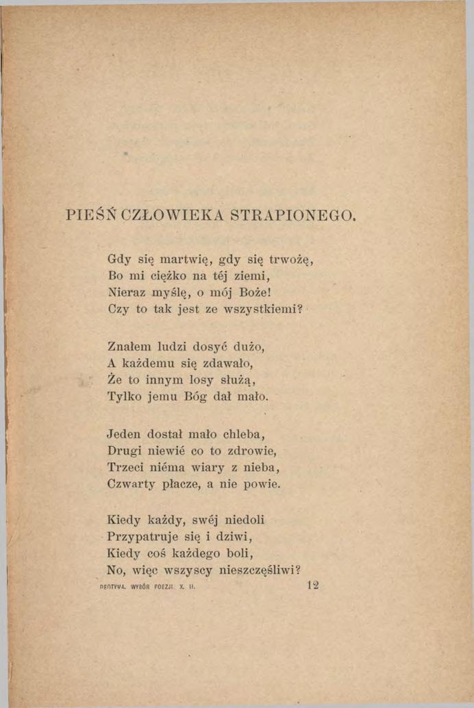 PIEŚŃ CZŁOWIEKA STRAPIONEGO. Gdy się martwię, gdy się trwożę, Bo mi ciężko na tej ziemi, Nieraz m yślę, o mój Boże! Ozy to tak jest ze wszystkiem i?