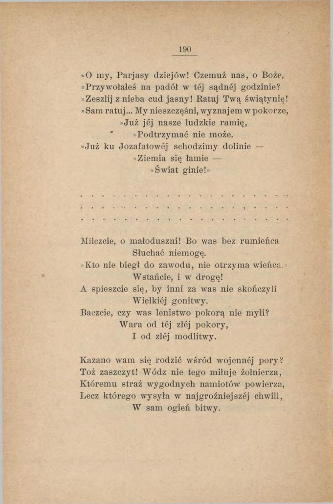 190»0 my, Pai jasy dziejów! Czemuż nas, o Boże,»Przywołałeś na padół w tej sądnej godzinie?»zeszlij z nieba cud jasny! Ratuj Twą świątynię!»sam ratuj.