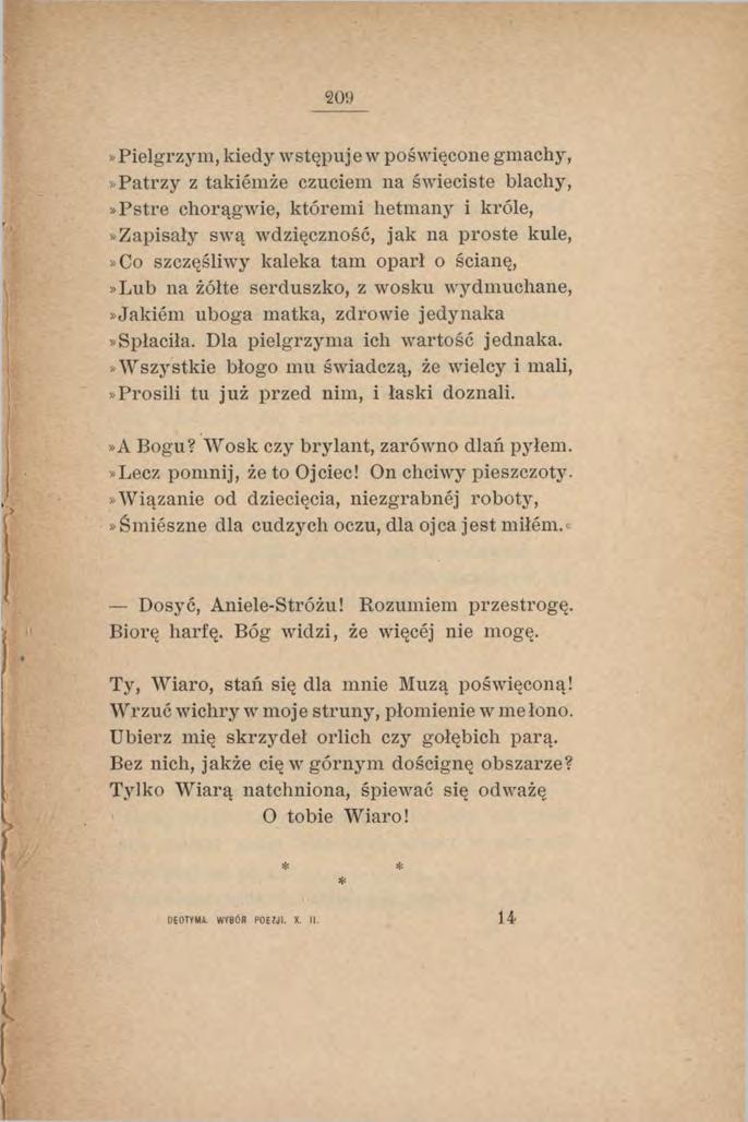 209»Pielgrzym, kiedy wstępuje w poświęcone gmachy,»patrzy z takiemże czuciem na świeciste blachy,»pstre chorągwie, któremi hetmany i króle,»zapisały swą wdzięczność, jak na proste kule,»co szczęśliwy