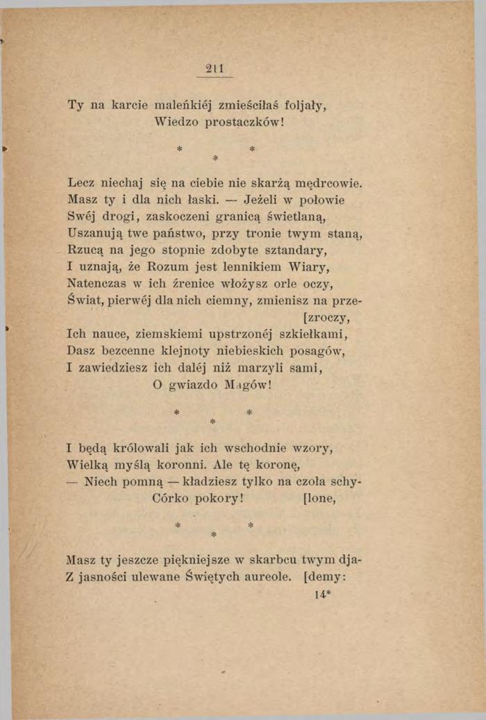 211 Ty na karcie maleńkiej zmieściłaś foljały, Wiedzo prostaczków! * * * Lecz niechaj się na ciebie nie skarżą mędrcowie. Masz ty i dla nich łaski.