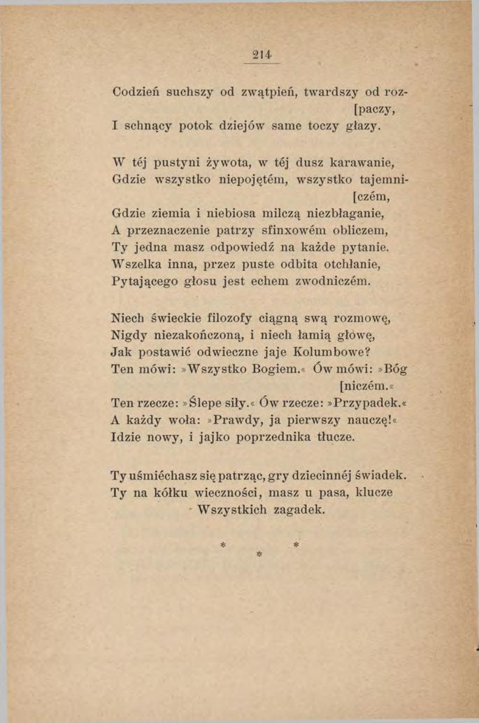 214 Codzień suchszy od zwątpień, twardszy od roz- [paczy, I schnący potok dziejów same toczy głazy.