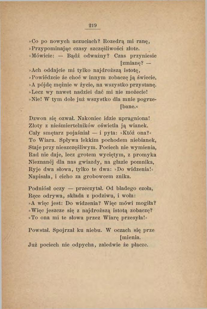 219»Co po nowych uczuciach? Rozedrą mi ranę,»przypominając czasy szczęśliwości złote.»mówicie: Bądź odważny? Czas przyniesie [zmianę?