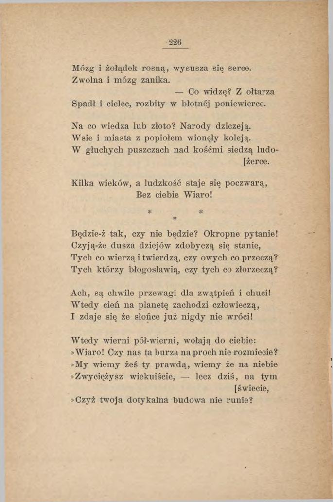 "226 Mózg i żołądek rosną, wysusza się serce. Zwolna i m ózg zanika. Co widzę? Z ołtarza Spadł i cielec, rozbity w błotnej poniewierce. Na co wiedza lub złoto? Narody dziczeją.