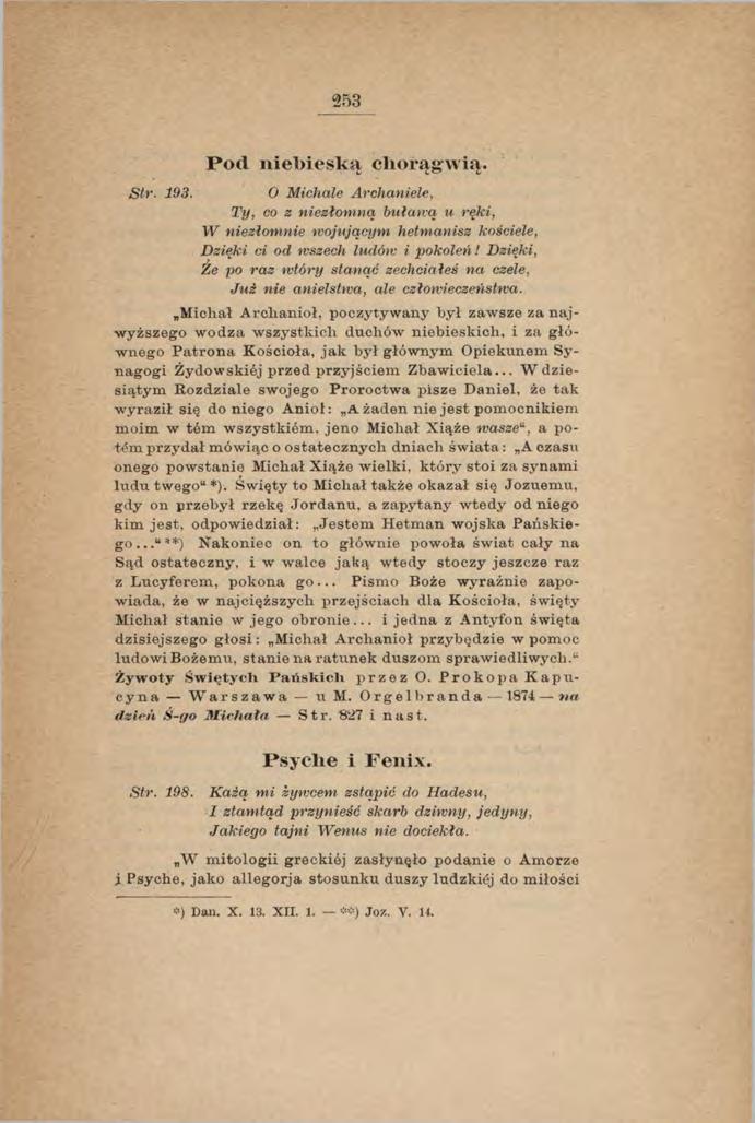 253 S tr. 193. P o d niebieską chorągwią. 0 Michale Archaniele, Ty, co z niezłom ną buławą u reki, W niezłom nie wojującym hetm anisz kościele, D zięki ci od wszech ludów i pokoleń!