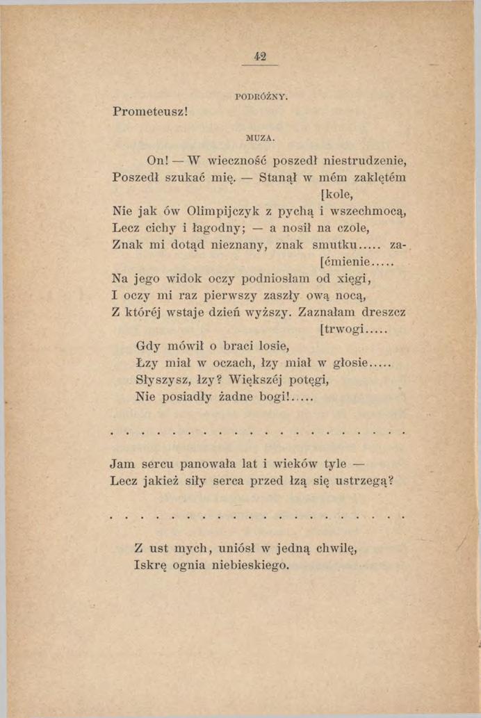 Prometeusz! PODRÓŻNY. MUZA. On! W wieczność poszedł niestrudzenie, Poszedł szukać mię.