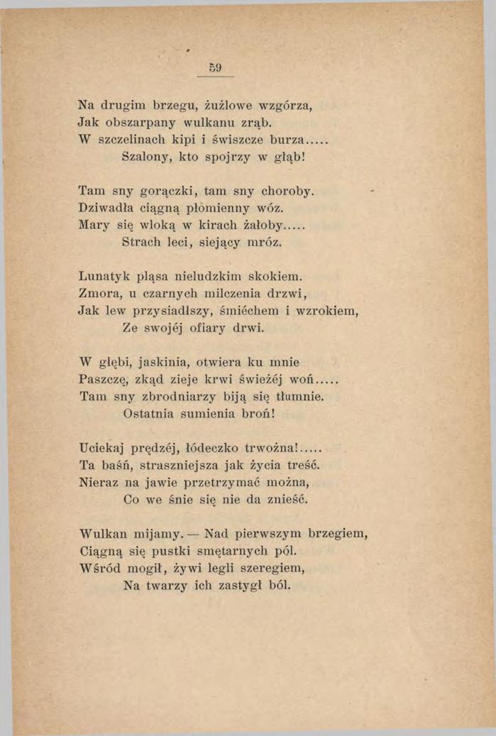 Na drugim brzegu, żużlowe wzgórza, Jak obszarpany wulkanu zrąb. W szczelinach kipi i świszczę burza... Szalony, kto spojrzy w głąb! Tam sny gorączki, tam sny choroby. Dziwadła ciągną płomienny wóz.