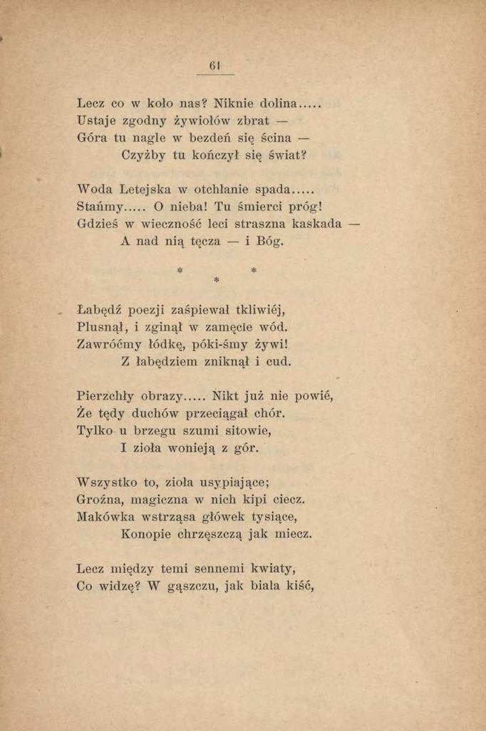 Lecz co w koło nas? Niknie dolina... Ustaje zgodny żywiołów zbrat Góra tu nagle w bezdeń się ścina Czyżby tu kończył się świat? Woda Letejska w otchłanie spada... Stańm y O nieba! Tu śmierci próg!