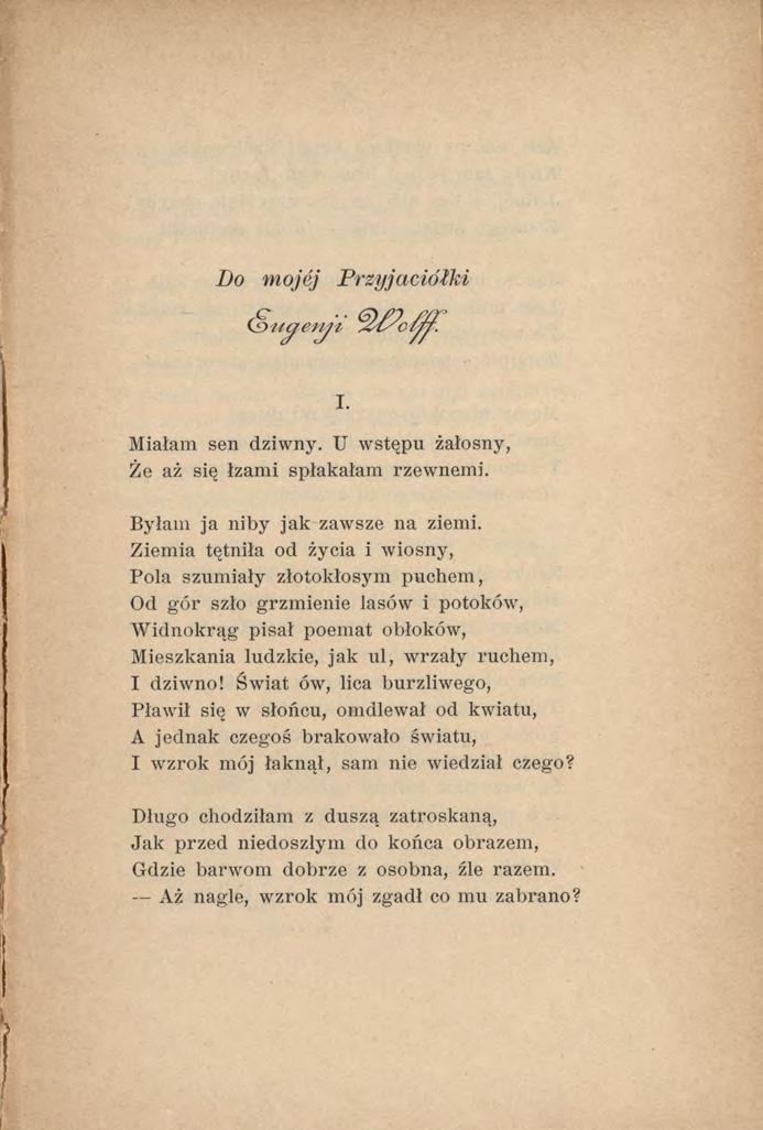 Do mojej Przyjaciółki (S u ^ e n ^ i Miałam sen dziwny. U wstępu żałosny, Że aż się łzami spłakałam rzewnemu I. Byłam ja niby jak zawsze na ziemi.