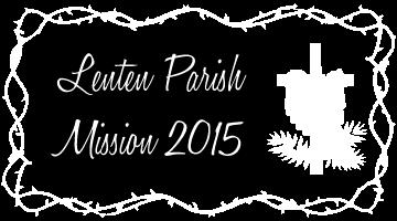 LENTEN MISSION March 20 & 21, 2017 Hosting Parish will be St. Celestine Church, 3020 N.