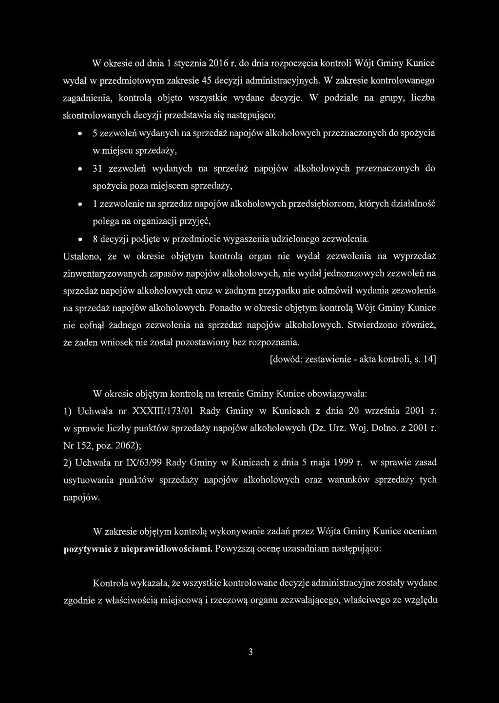 W podziale na grupy, liczba skontrolowanych decyzji przedstawia się następująco: 5 zezwoleń wydanych na sprzedaż napojów alkoholowych przeznaczonych do spożycia w miejscu sprzedaży, 31 zezwoleń