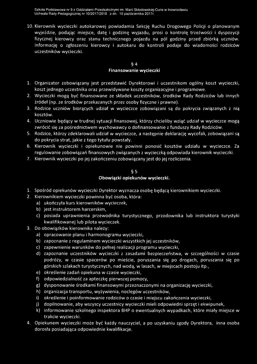 10. Kierownik wycieczki autokarowej powiadamia Sekcję Ruchu Drogowego Policji o planowanym wyjeździe, podając miejsce, datę i godzinę wyjazdu, prosi o kontrolę trzeźwości i dyspozycji fizycznej