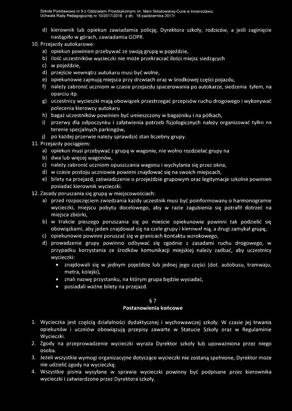 autokaru musi być wolne, e) opiekunowie zajmują miejsca przy drzwiach oraz w środkowej części pojazdu, f) należy zabronić uczniom w czasie przejazdu spacerowania po autokarze, siedzenia tyłem, na