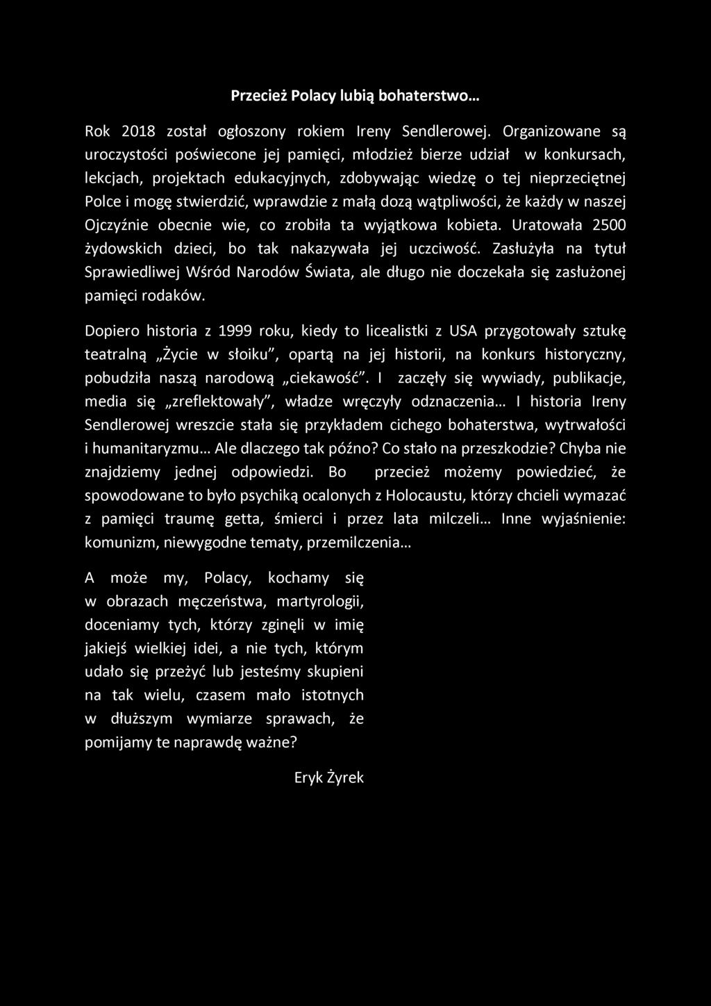 z małą dozą wątpliwości, że każdy w naszej Ojczyźnie obecnie wie, co zrobiła ta wyjątkowa kobieta. Uratowała 2500 żydowskich dzieci, bo tak nakazywała jej uczciwość.