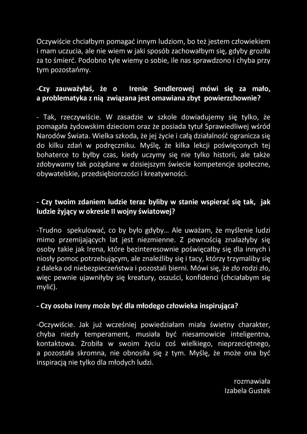 Oczywiście chciałbym pomagać innym ludziom, bo też jestem człowiekiem i mam uczucia, ale nie wiem w jaki sposób zachowałbym się, gdyby groziła za to śmierć.