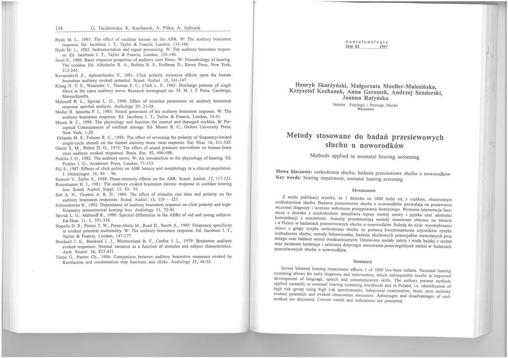T r' 138 r G. Tacikowska, K. Kochanek, A. Piłka, A. Jędrusik Hyde M. L., 1985: The effect of cochlear lesions on the ABR. W: The auditory brainstem response. Ed. Jacobson J. T., Taylor & Francis, London, 133-146.