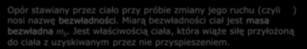 a Opór stawiany przez ciało przy próbie zmiany jego ruchu (czyli ) nosi nazwę bezwładności. Miarą bezwładności ciał jest masa bezwładna m b.