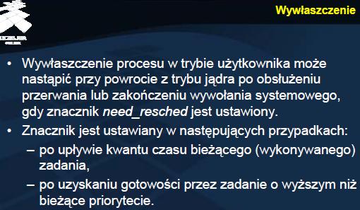 Mechanizm wywłaszczenia procesów Jeśli przetwarzanie odbywa się w trybie jądra, to wywłaszczenie (przełączenie kontekstu) nie może nastąpić w dowolnym momencie, choć ogólnie jądro systemu Linux jest