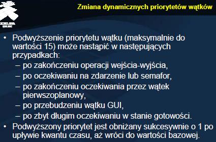 Zmiana dynamicznych priorytetów wątków W zależności od zdarzenia, które spowodowało przejście wątku w stan oczekiwania, priorytet wątku, wchodzącego ponownie w stan gotowości, jest