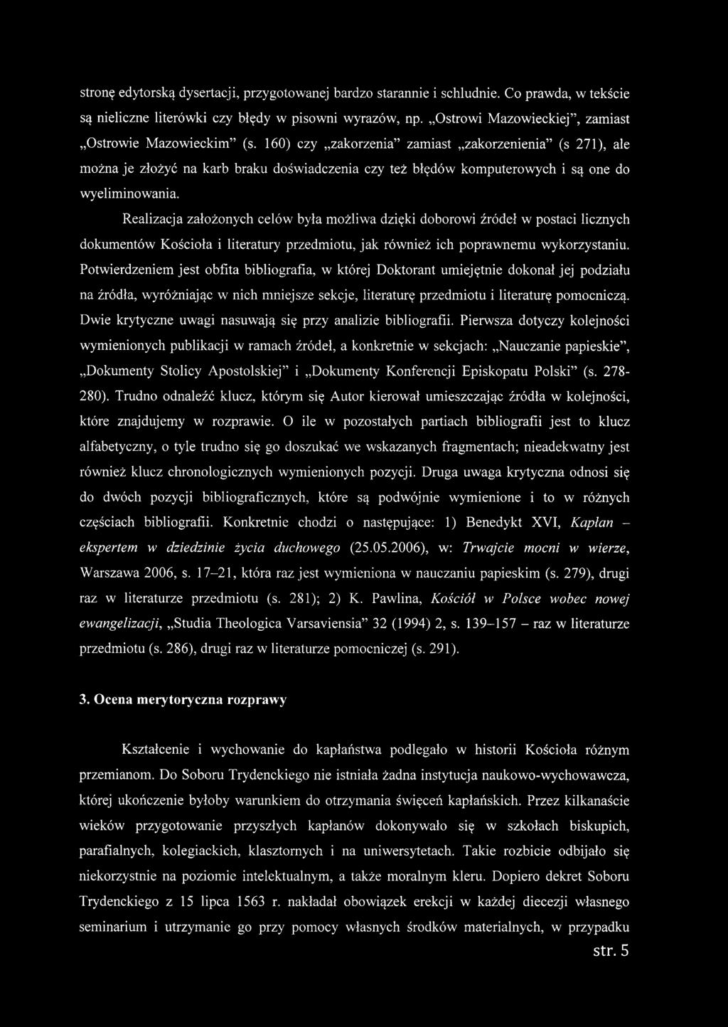 Potwierdzeniem jest obfita bibliografia, w której Doktorant umiejętnie dokonał jej podziału na źródła, wyróżniając w nich mniejsze sekcje, literaturę przedmiotu i literaturę pomocniczą.