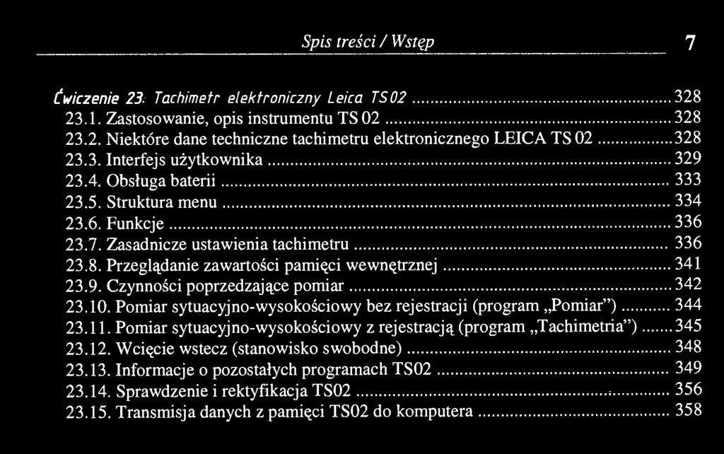 Spis treści / Wstąp 7 Ćwiczenie 23- Tachimetr elektroniczny Leica TS02 328 23.1. Zastosowanie, opis instrumentu TS 02 328 23.2. Niektóre dane techniczne tachimetru elektronicznego LEICA TS 02 328 23.