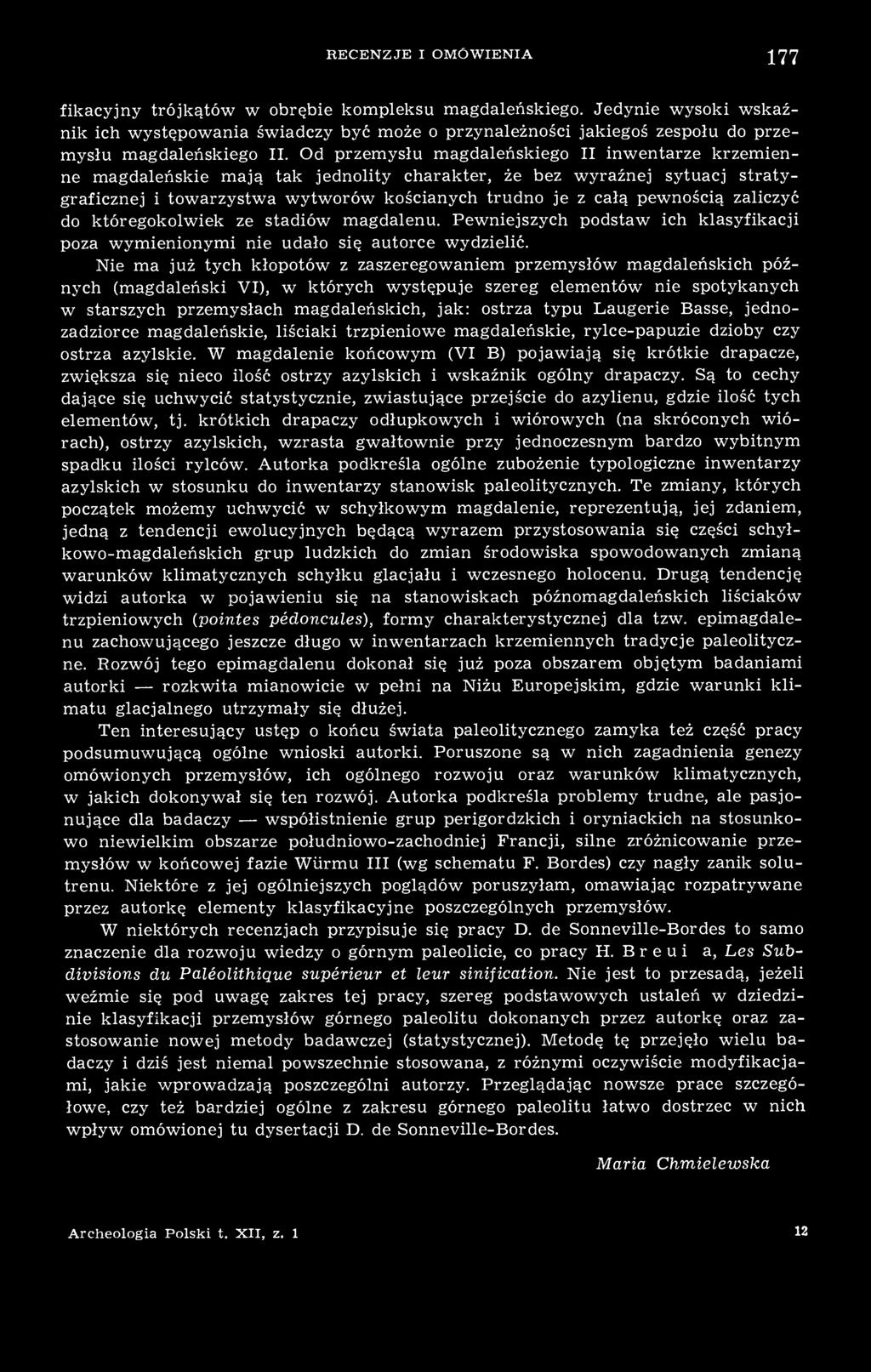 Od przemysłu magdaleńskiego II inwentarze krzemienne magdaleńskie mają tak jednolity charakter, że bez wyraźnej sytuacj stratygraficznej i towarzystwa wytworów kościanych trudno je z całą pewnością