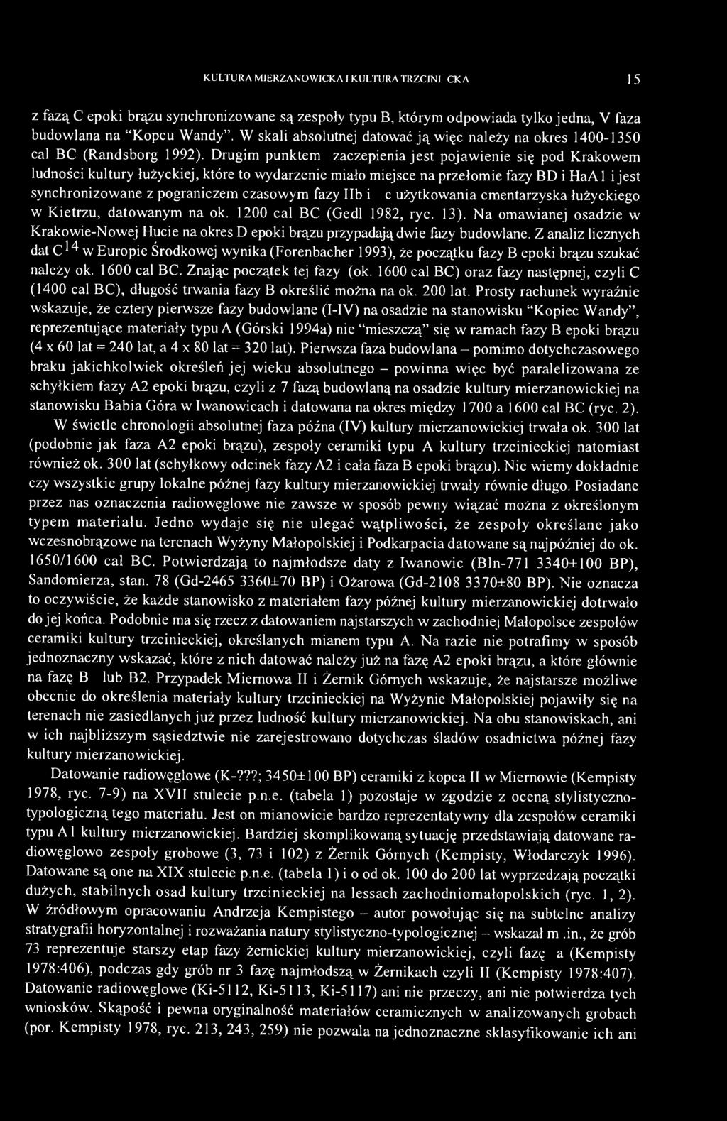 Drugim punktem zaczepienia jest pojawienie się pod Krakowem ludności kultury łużyckiej, które to wydarzenie miało miejsce na przełomie fazy BD i HaA 1 i jest synchronizowane z pograniczem czasowym