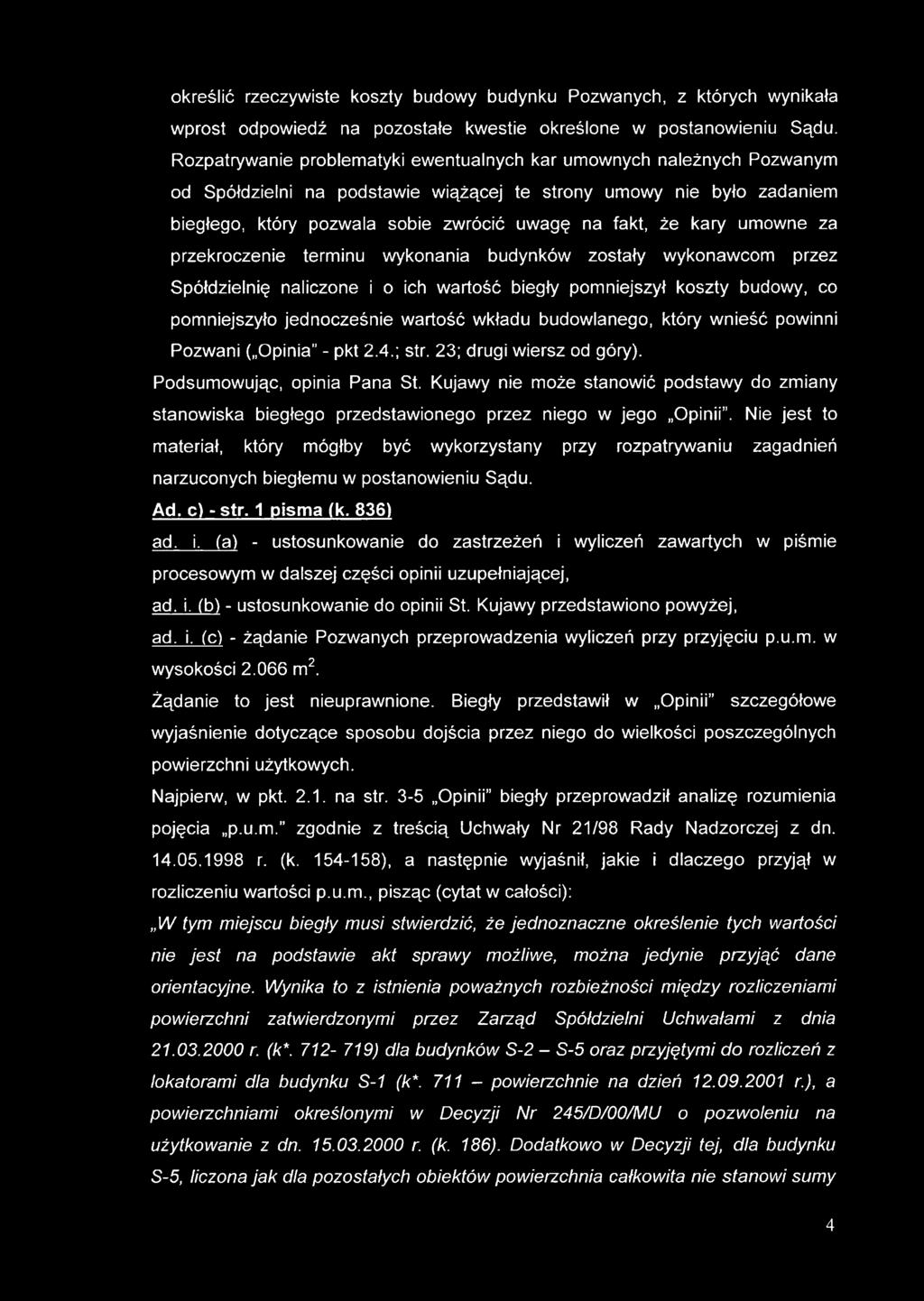 określić rzeczywiste koszty budowy budynku Pozwanych, z których wynikała wprost odpowiedź na pozostałe kwestie określone w postanowieniu Sądu.