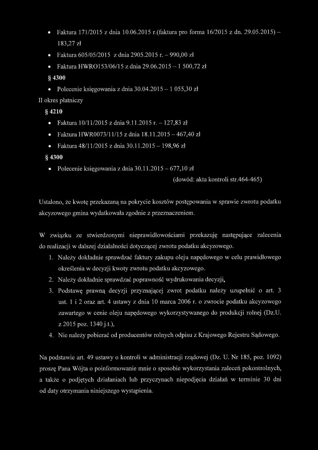 11.2015-677,10 zł (dowód: akta kontroli str.464-465) Ustalono, że kwotę przekazaną na pokrycie kosztów postępowania w sprawie zwrotu podatku akcyzowego gmina wydatkowała zgodnie z przeznaczeniem.