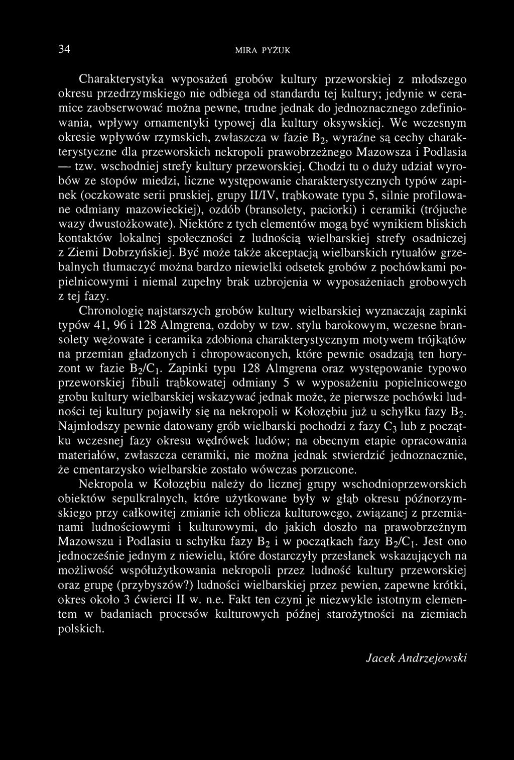 34 MIRA PYŻUK Charakterystyka wyposażeń grobów kultury przeworskiej z młodszego okresu przedrzymskiego nie odbiega od standardu tej kultury; jedynie w ceramice zaobserwować można pewne, trudne jednak