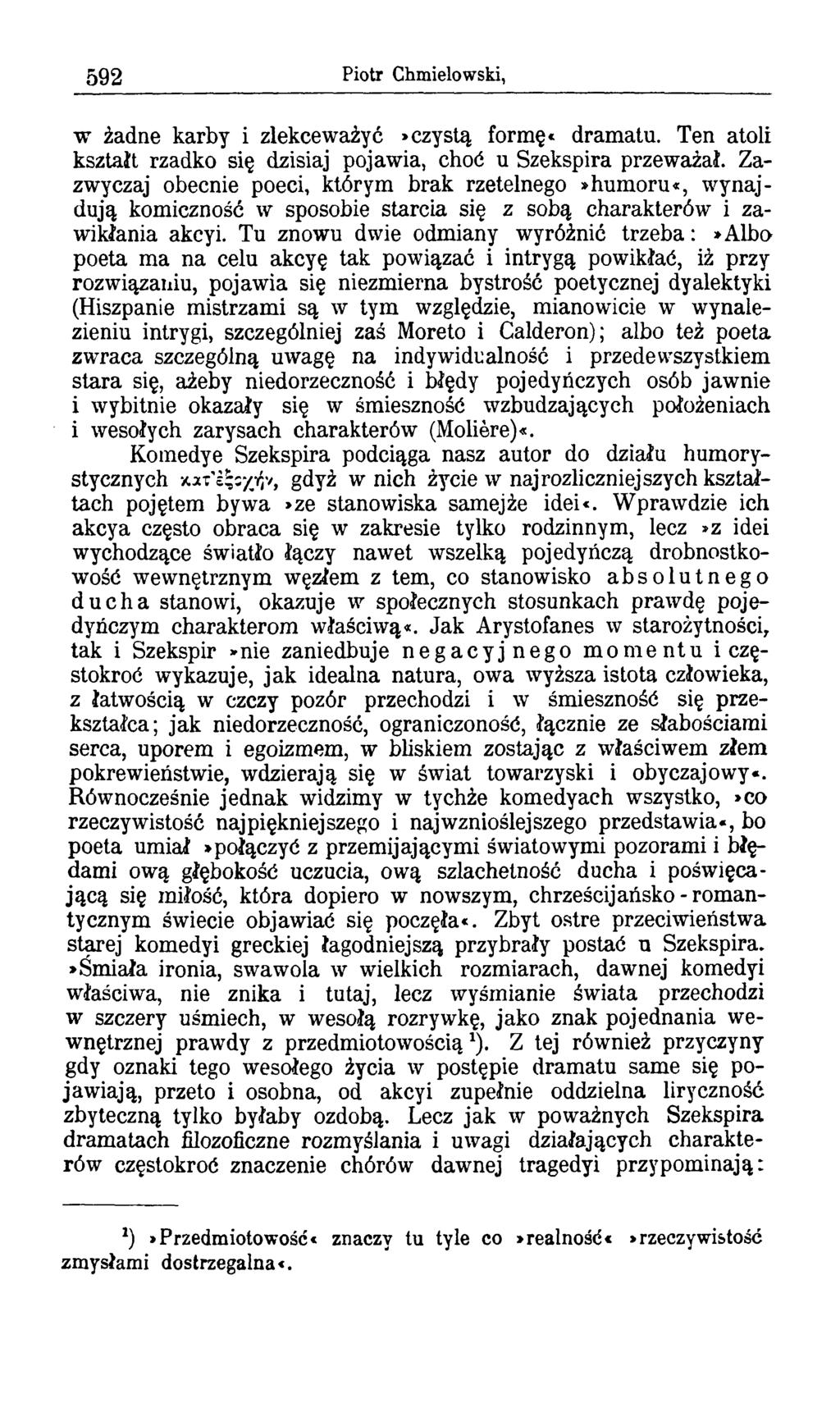 592 Piotr Chmielowski, w żadne karby i zlekceważyć»czystą formę* dramatu. Ten atoli kształt rzadko się dzisiaj pojawia, choć u Szekspira przeważał.