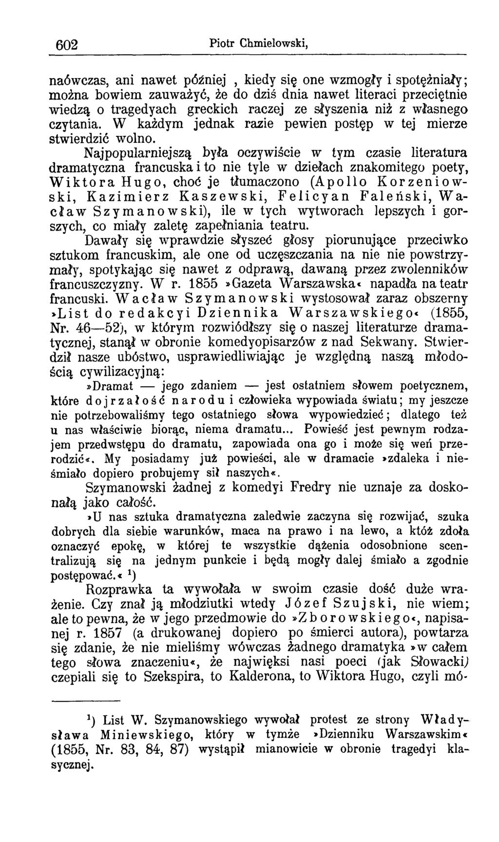 602 Piotr Chmielowski, naówczas, ani nawet później, kiedy się one wzmogły i spotęźniały; można bowiem zauważyć, że do dziś dnia nawet literaci przeciętnie wiedzą o tragedyach greckich raczej ze