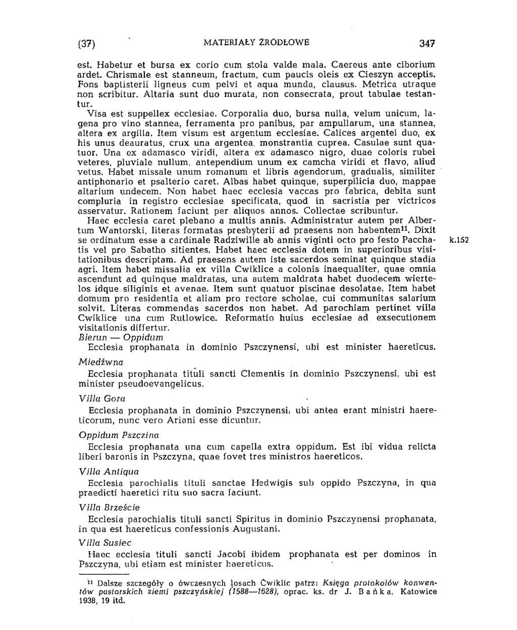 i'37) materiały źródłowe 337 est. Habetur et bursa ex corio cum stola valde mala. Caereus ante ciborium ardet. Chrismale est stanneum, fractum, cum paucis oleis ex Cieszyn acceptis.