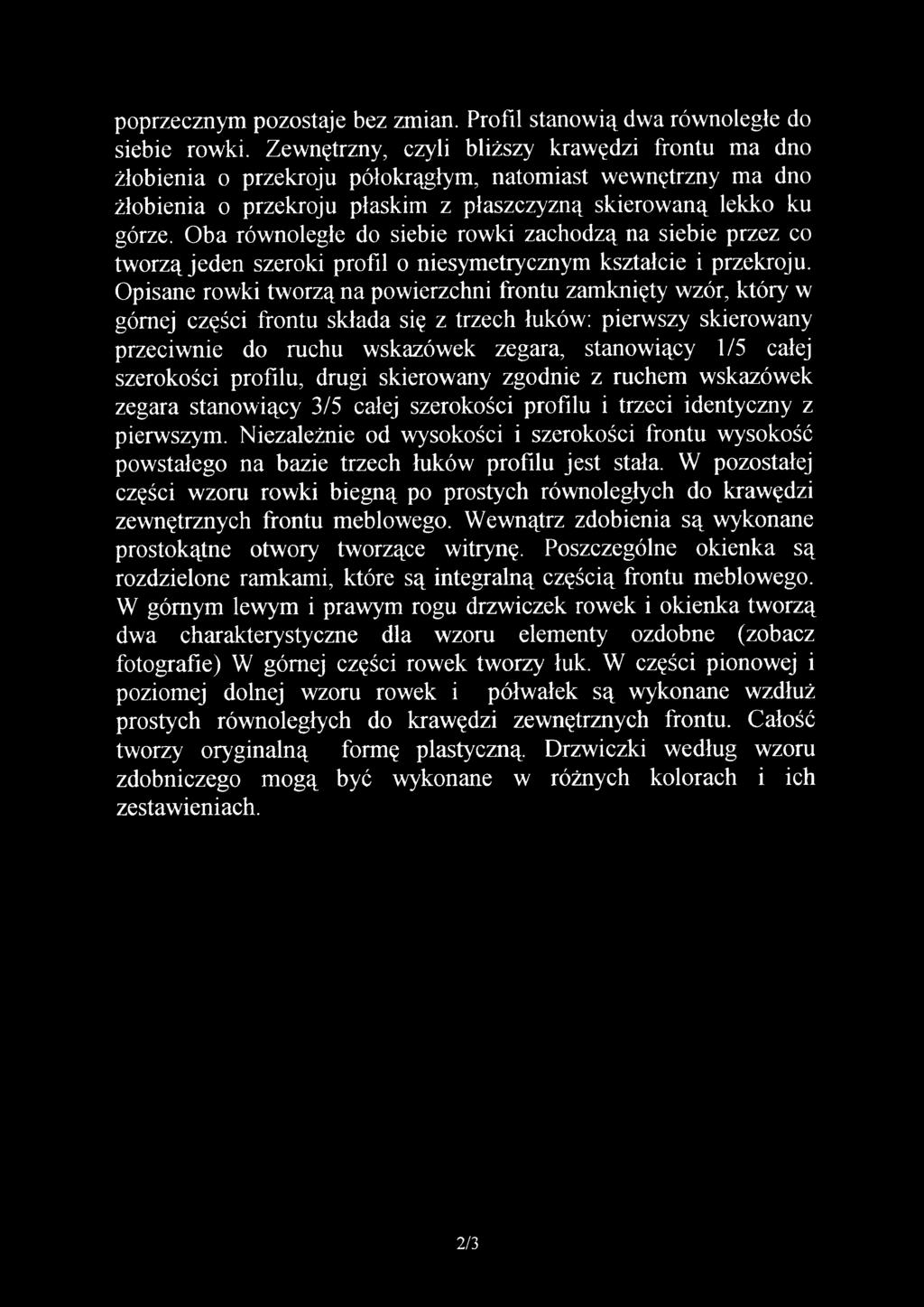 Oba równoległe do siebie rowki zachodzą na siebie przez co tworzą jeden szeroki profil o niesymetrycznym kształcie i przekroju.