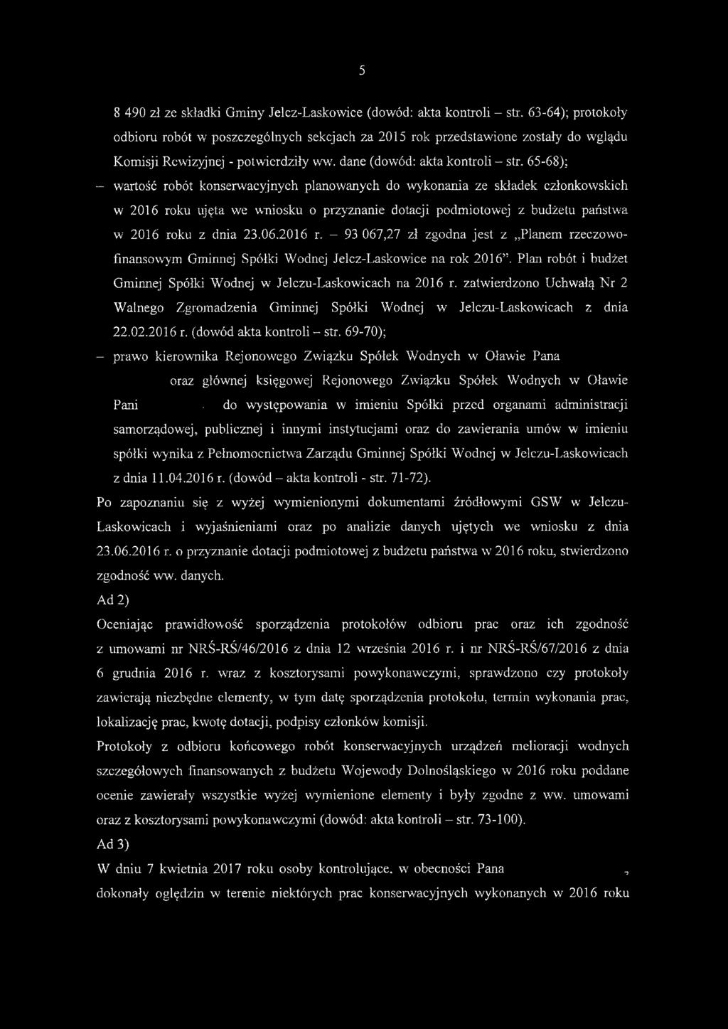 dane (dowód: akta kontroli - str, 65-68); wartość robót konserwacyjnych planowanych do wykonania ze składek członkowskich w 2016 roku ujęta we wniosku o przyznanie dotacji podmiotowej z budżetu