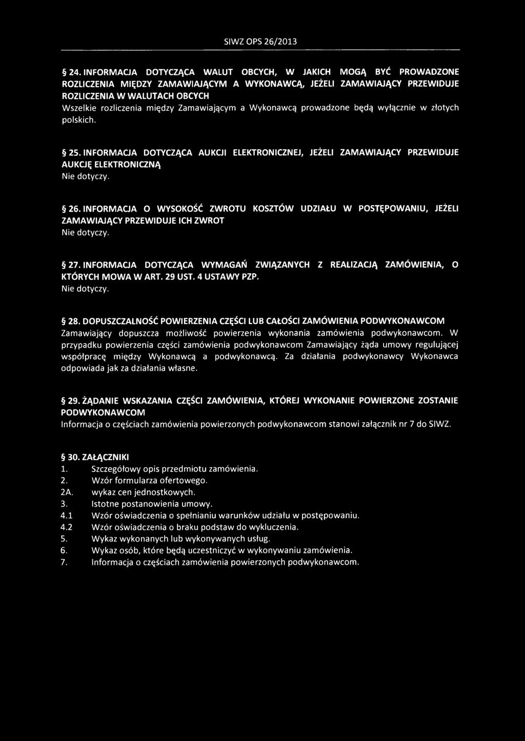 Zamawiającym a Wykonawcą prowadzone będą wyłącznie w złotych polskich. 25. INFORMACJA DOTYCZĄCA AUKCJI ELEKTRONICZNEJ, JEŻELI ZAMAWIAJĄCY PRZEWIDUJE AUKCJĘ ELEKTRONICZNĄ Nie dotyczy. 26.
