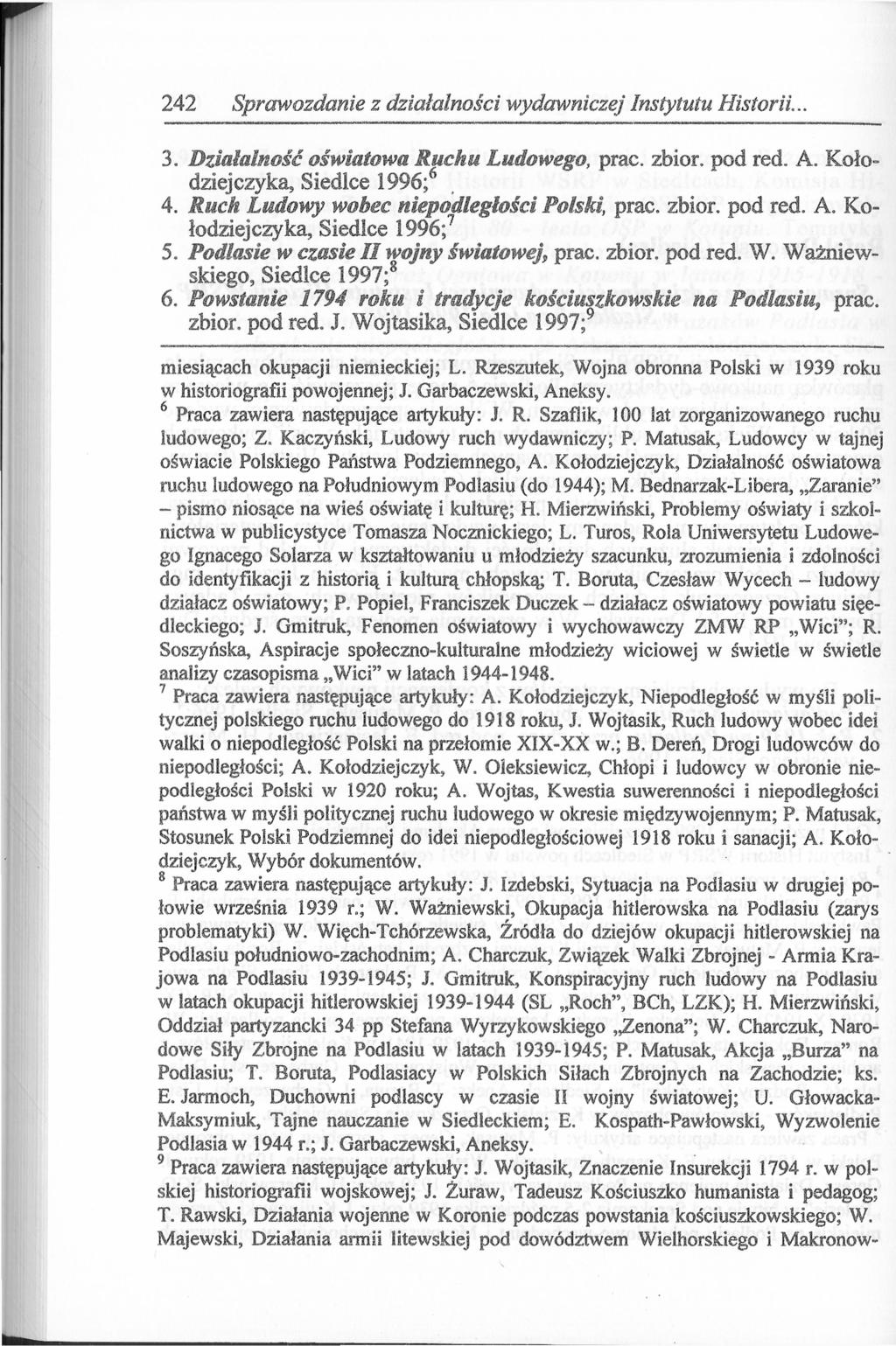 242 Sprawozdanie z działalności wydawniczej Instytutu Historii.. 3. Działalność oświatowa Ruchu Ludowego, prac. zbiór, pod red. A. Kołodziejczyka, Siedlce 1996; 6 4.