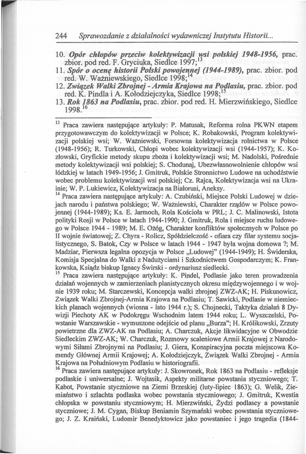 244 Sprawozdanie z działalności wydawniczej Instytutu Historii... 10. Opór chłopów przeciw kolektywizacji wsi polskiej 1948-1956, prac. zbiór, pod red. F. Gryciuka, Siedlce 1997; 13 11.