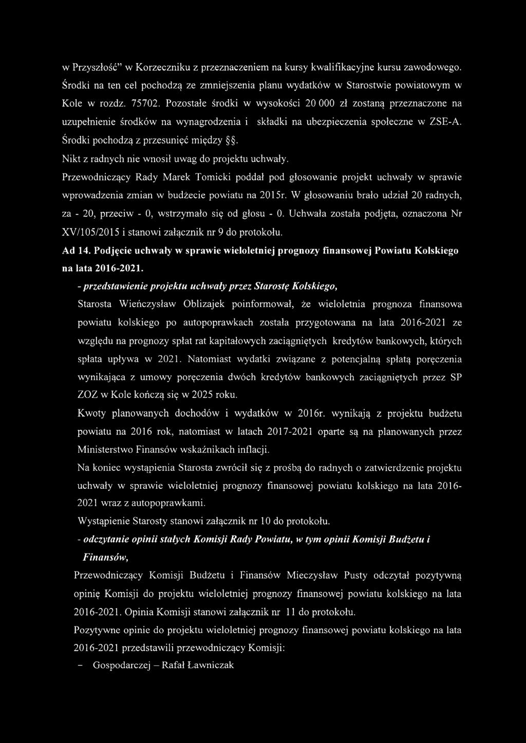 Nikt z radnych nie wnosił uwag do projektu uchwały. Przewodniczący Rady Marek Tomicki poddał pod głosowanie projekt uchwały w sprawie wprowadzenia zmian w budżecie powiatu na 2015r.