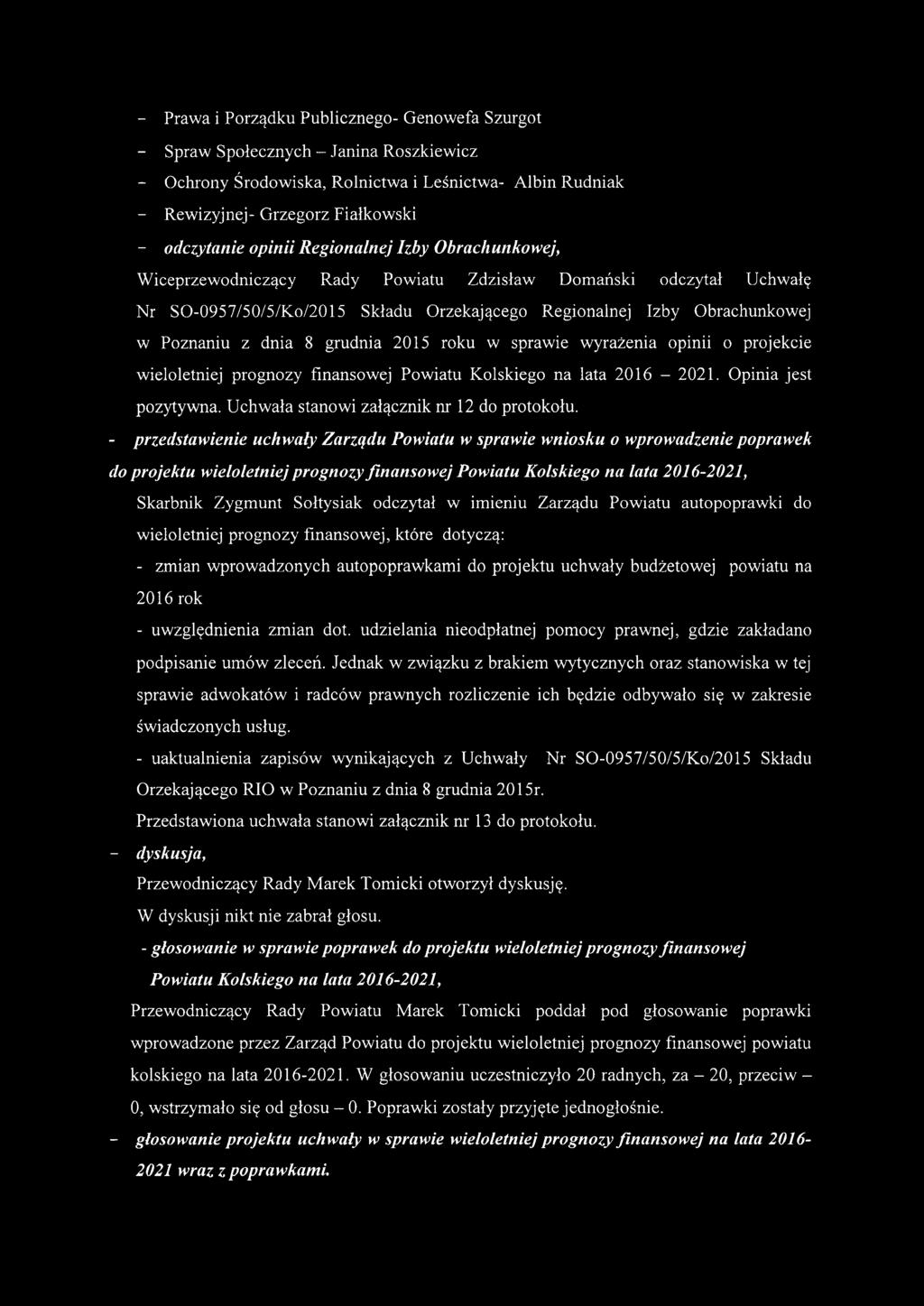 8 grudnia 2015 roku w sprawie wyrażenia opinii o projekcie wieloletniej prognozy finansowej Powiatu Kolskiego na lata 2016-2021. Opinia jest pozytywna. Uchwała stanowi załącznik nr 12 do protokołu.