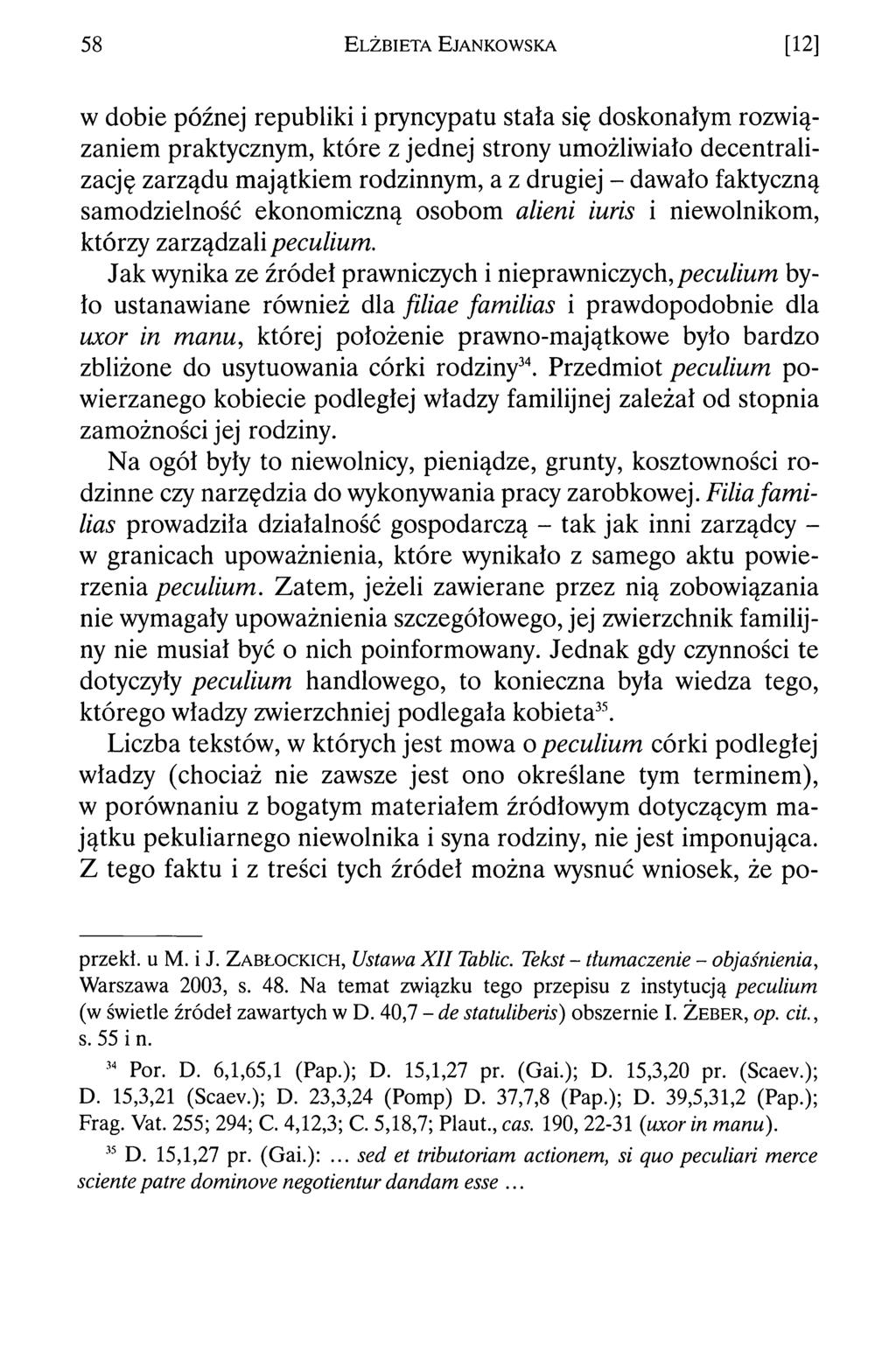 58 E lżb ieta E jankow ska [12] w dobie późnej republiki i pryncypatu stała się doskonałym rozwiązaniem praktycznym, które z jednej strony umożliwiało decentralizację zarządu majątkiem rodzinnym, a z