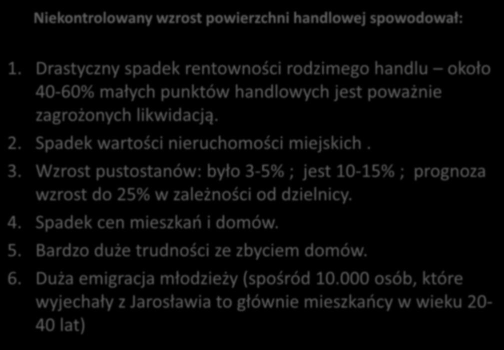 Niekontrolowany wzrost powierzchni handlowej spowodował: 1. Drastyczny spadek rentowności rodzimego handlu około 40-60% małych punktów handlowych jest poważnie zagrożonych likwidacją. 2.