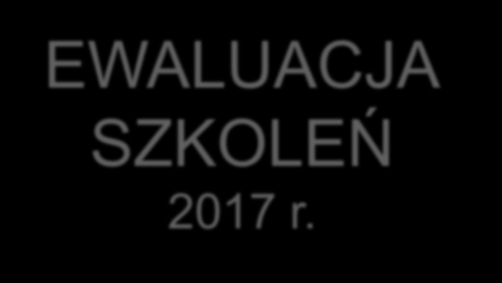 EWALUACJA SZKOLEŃ 2017 r.