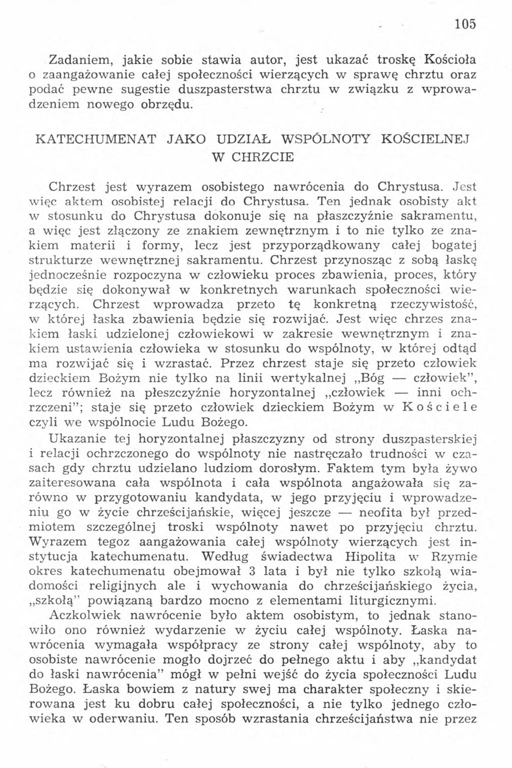 105 Zadaniem, jakie sobie stawia autor, jest ukazać troskę Kościoła o zaangażowanie całej społeczności wierzących w sprawę chrztu oraz podać pewne sugestie duszpasterstwa chrztu w związku z
