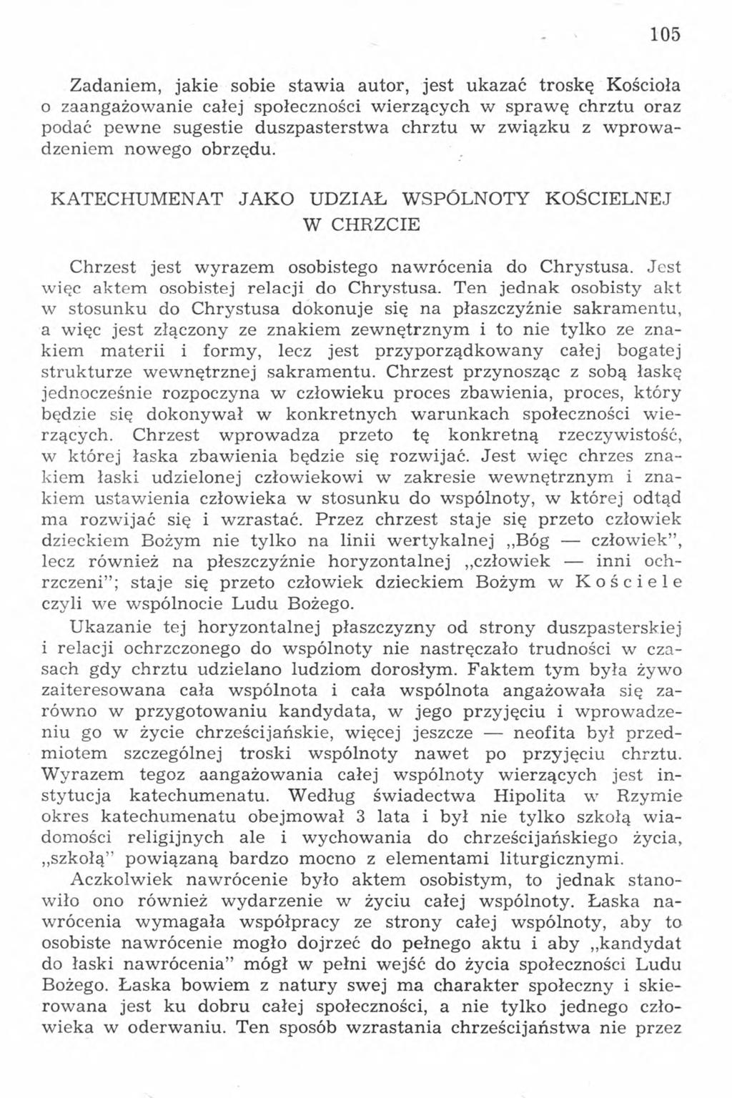 105 Zadaniem, jakie sobie stawia autor, jest ukazać troskę Kościoła o zaangażowanie całej społeczności wierzących w sprawę chrztu oraz podać pewne sugestie duszpasterstwa chrztu w związku z