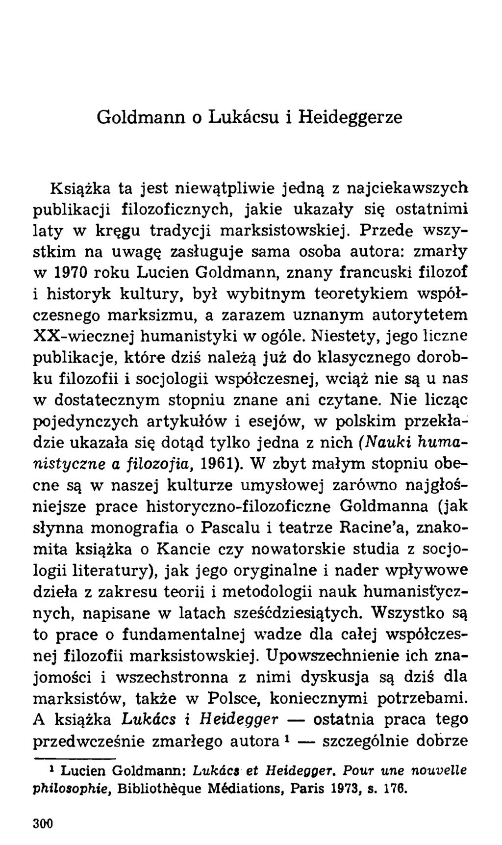 Goldmann o Lukacsu i Heideggerze Książka ta jest niewątpliwie jedną z najciekawszych publikacji filozoficznych, jakie ukazały się ostatnimi laty w kręgu tradycji marksistowskiej.